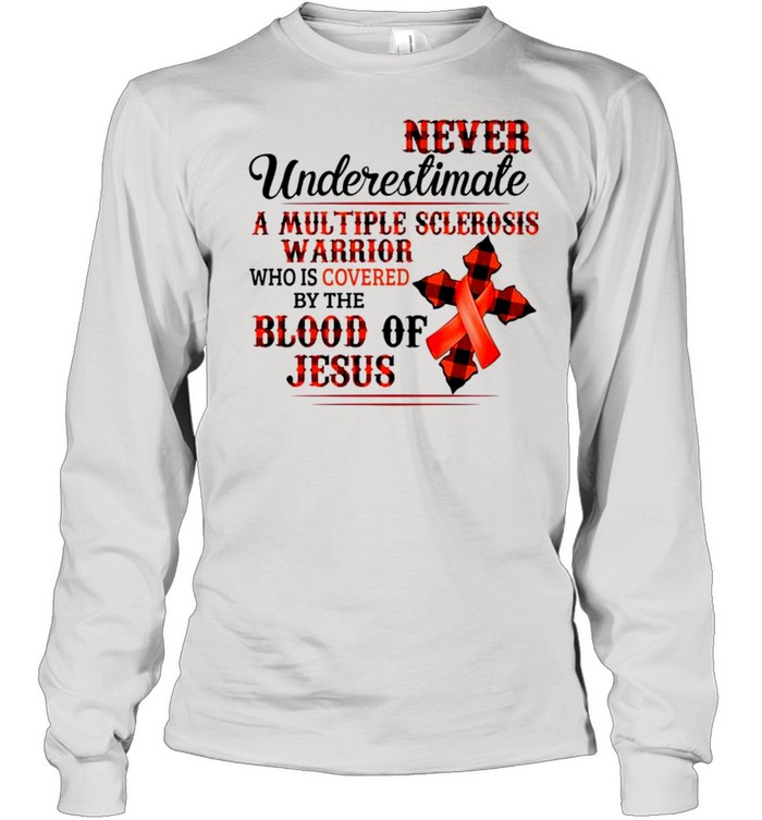 Never underestimate a multiple sclerosis warrior who is covered by the blood of Jesus shirt Long Sleeved T-shirt