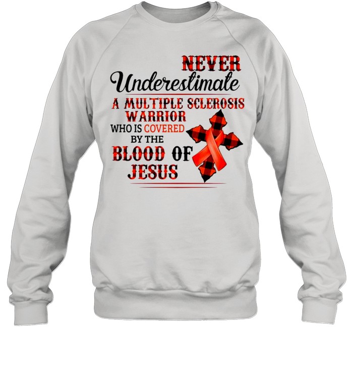 Never underestimate a multiple sclerosis warrior who is covered by the blood of Jesus shirt Unisex Sweatshirt