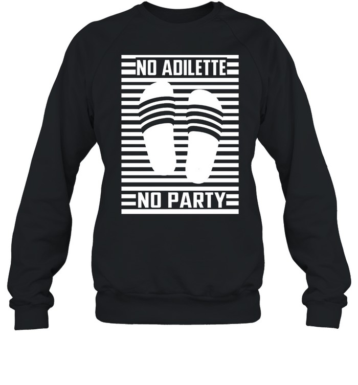 No Adilette No Party T-shirt Unisex Sweatshirt