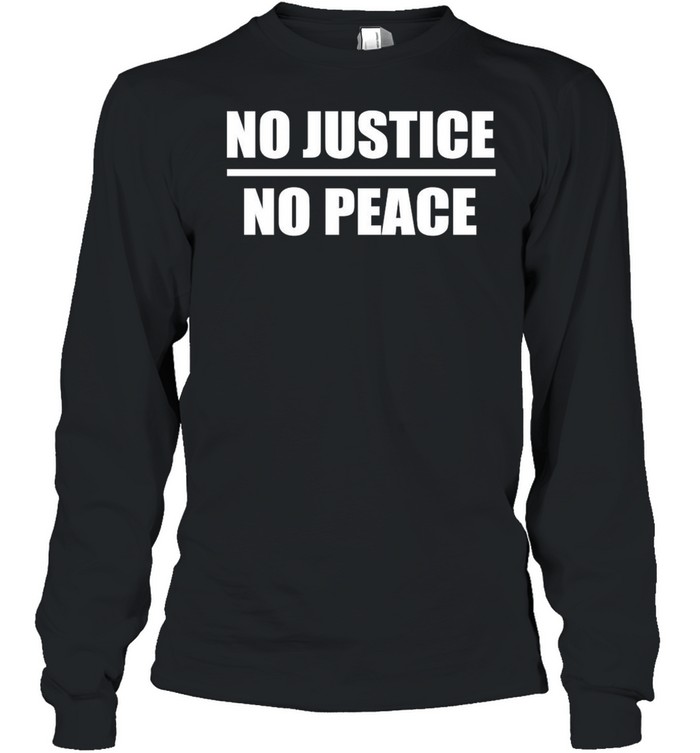 No Justice No Peace shirt Long Sleeved T-shirt