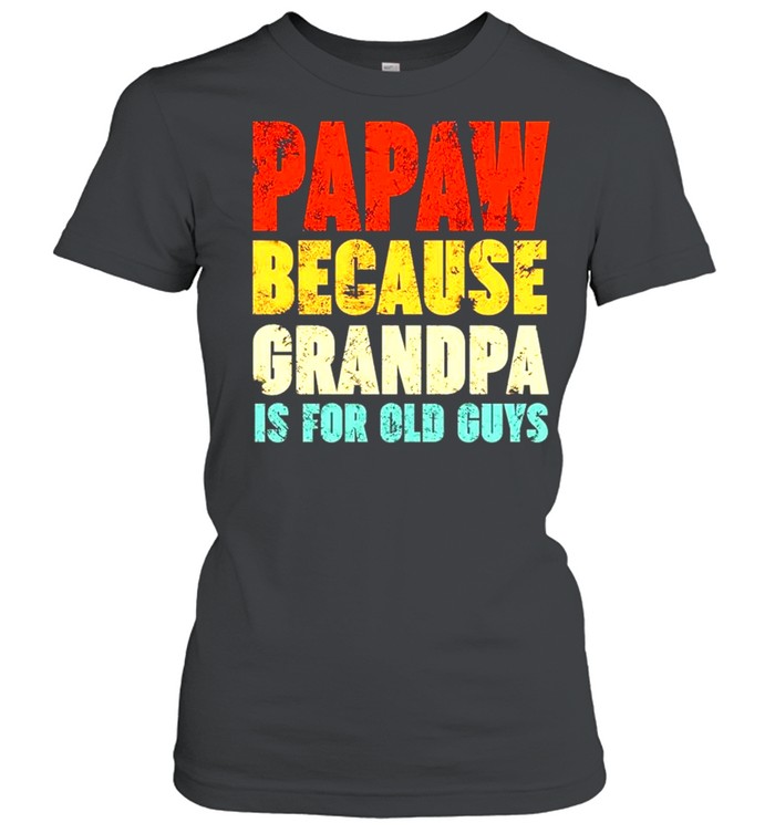 Papaw because grandpa is for old guys vintage shirt Classic Women's T-shirt
