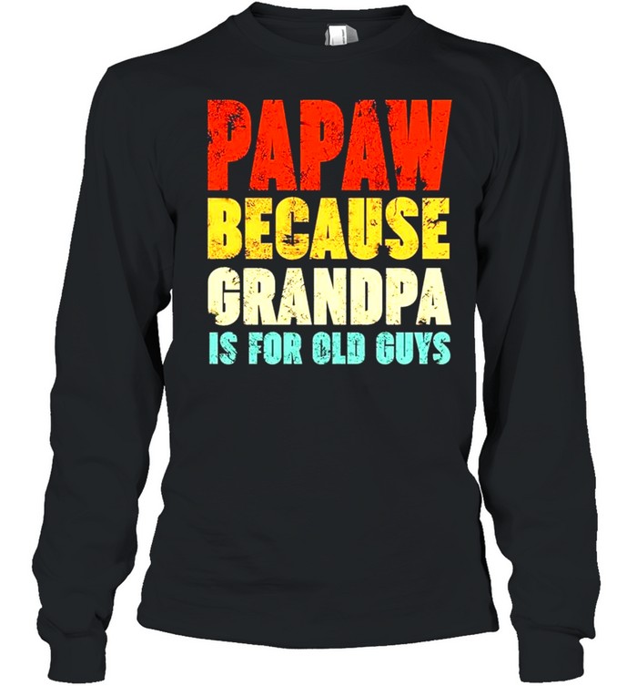 Papaw because grandpa is for old guys vintage shirt Long Sleeved T-shirt