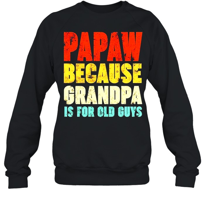 Papaw because grandpa is for old guys vintage shirt Unisex Sweatshirt