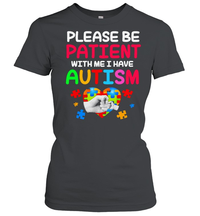 please be patient with me I have Autism shirt Classic Women's T-shirt