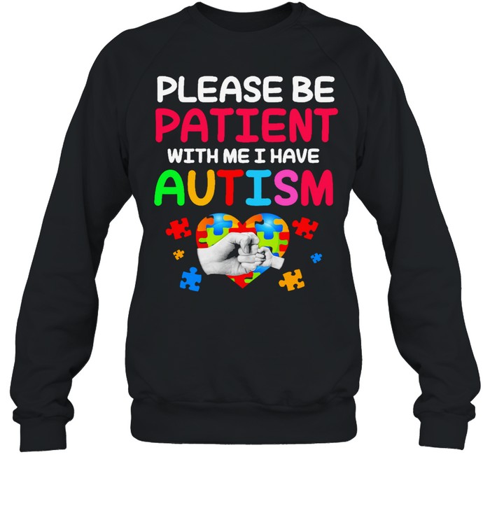 please be patient with me I have Autism shirt Unisex Sweatshirt