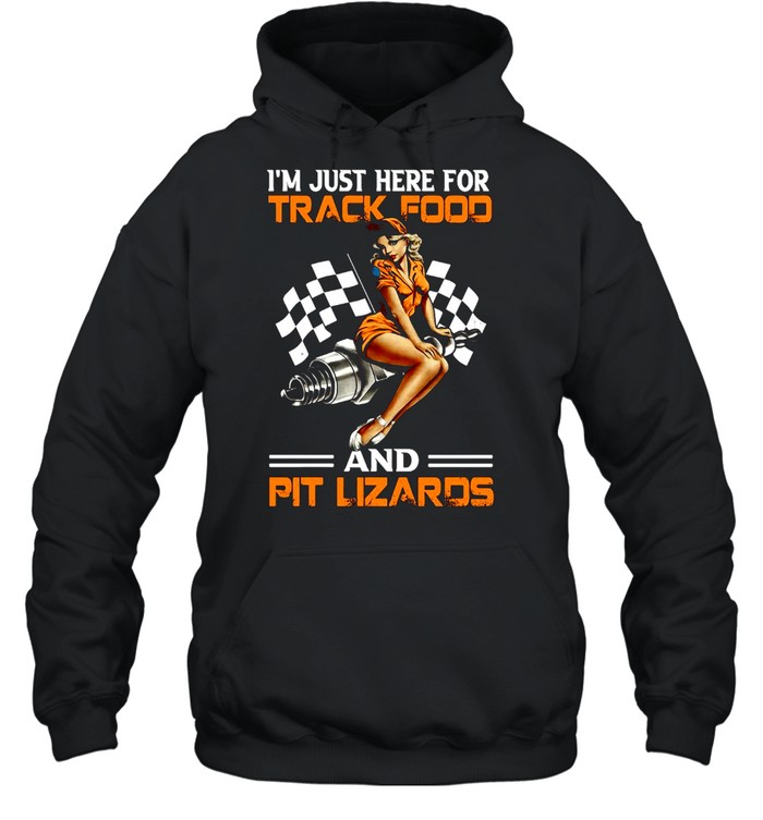 Racing I’m A Just Here For Track Food And Pit Lizards Unisex Hoodie