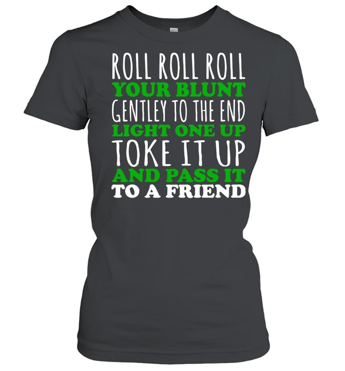 Roll Roll Roll Your Blunt Gentley To The End Light One Up Toke It Up And Pass It To A Friend Classic Women's T-shirt