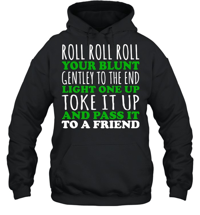 Roll Roll Roll Your Blunt Gentley To The End Light One Up Toke It Up And Pass It To A Friend Unisex Hoodie