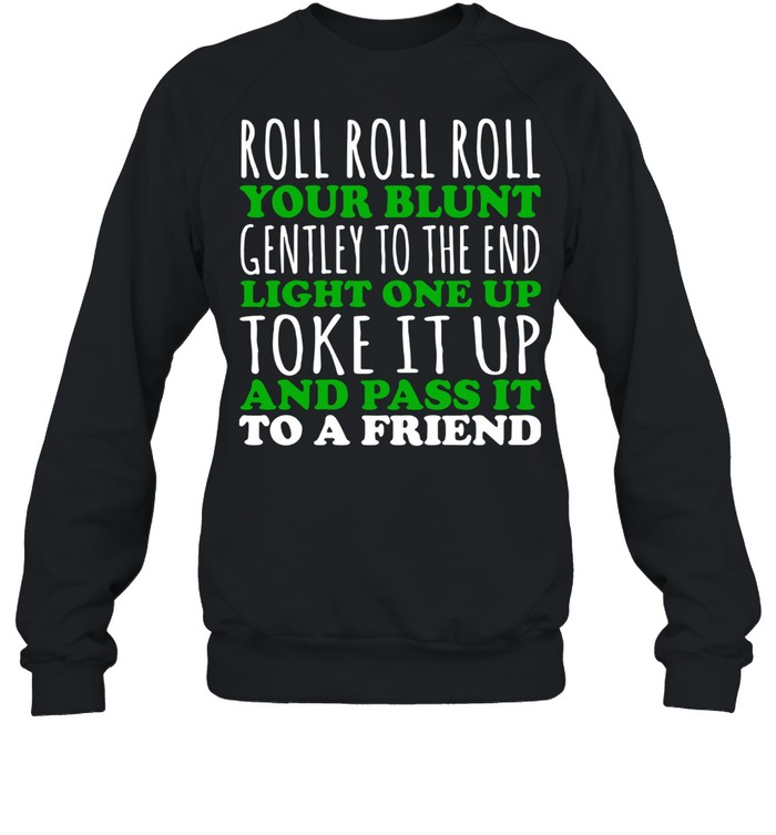 Roll Roll Roll Your Blunt Gentley To The End Light One Up Toke It Up And Pass It To A Friend Unisex Sweatshirt