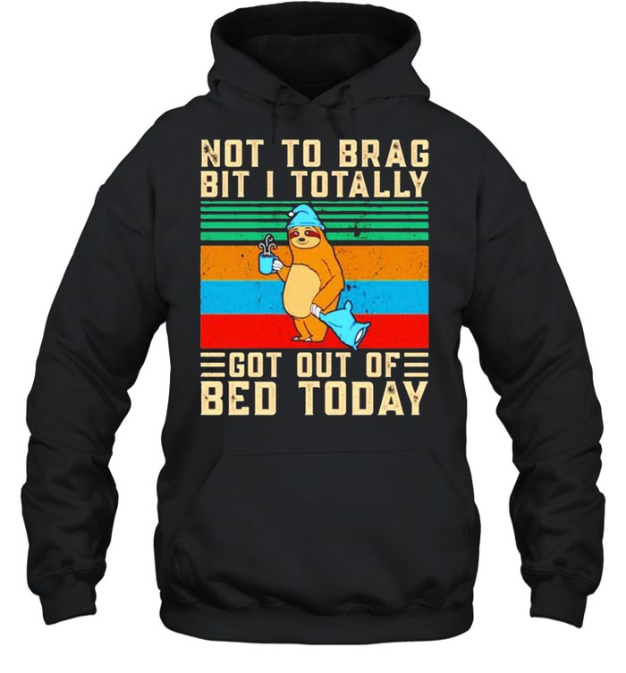 Sloth not to brag bit i totally got out of bed today vintage shirt Unisex Hoodie