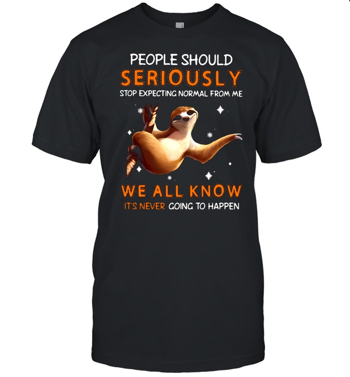 Sloth People Should Seriously Stop Expecting Normal From Me We All Know It's Never Going To Happen Classic Men's T-shirt