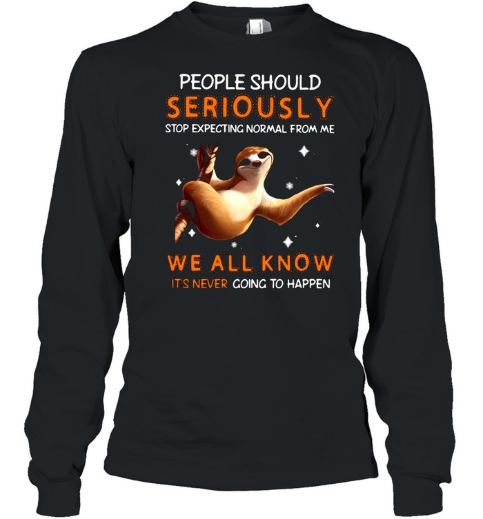 Sloth People Should Seriously Stop Expecting Normal From Me We All Know It's Never Going To Happen Long Sleeved T-shirt