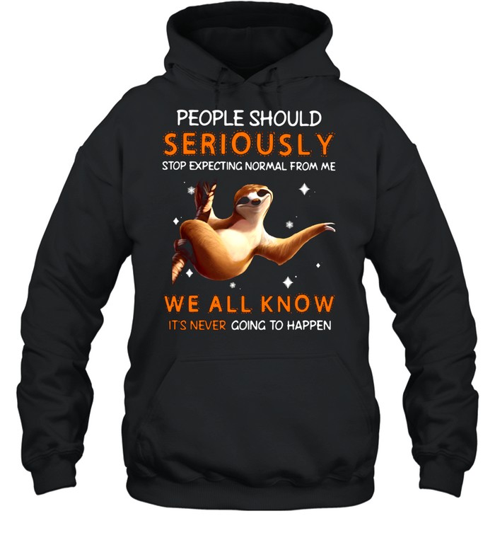 Sloth People Should Seriously Stop Expecting Normal From Me We All Know It's Never Going To Happen Unisex Hoodie