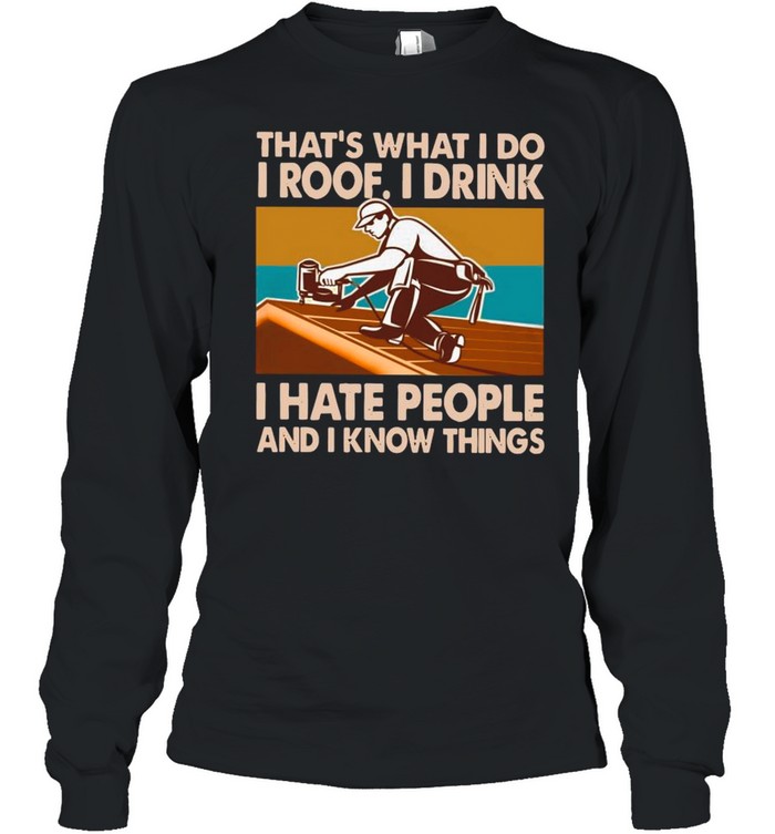That’s What I Do I Roof I Drink I Hate People And I Know Things Vintage shirt Long Sleeved T-shirt