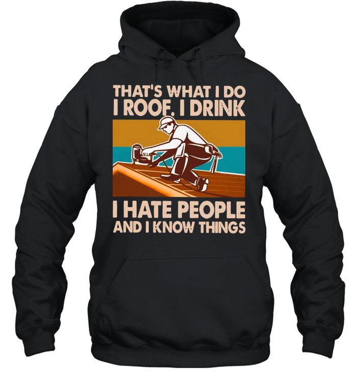 That’s What I Do I Roof I Drink I Hate People And I Know Things Vintage shirt Unisex Hoodie