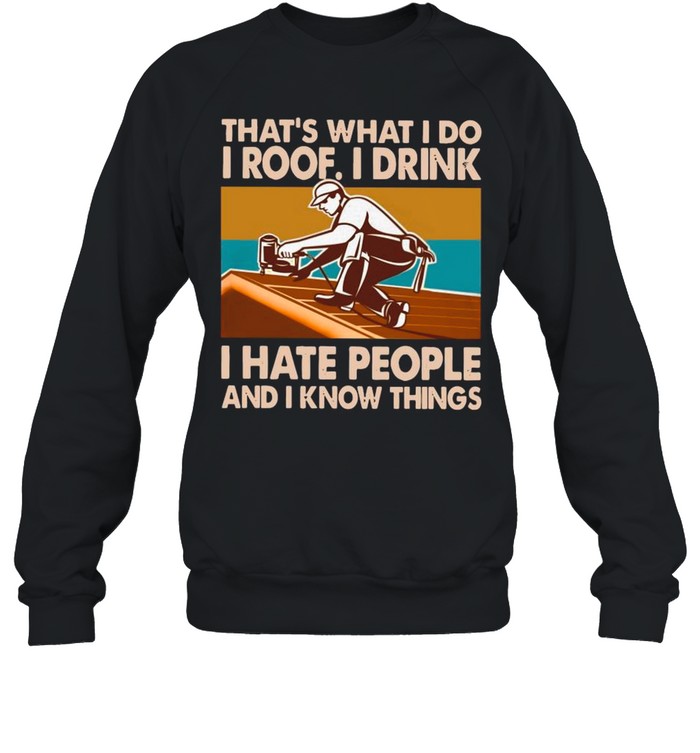 That’s What I Do I Roof I Drink I Hate People And I Know Things Vintage shirt Unisex Sweatshirt