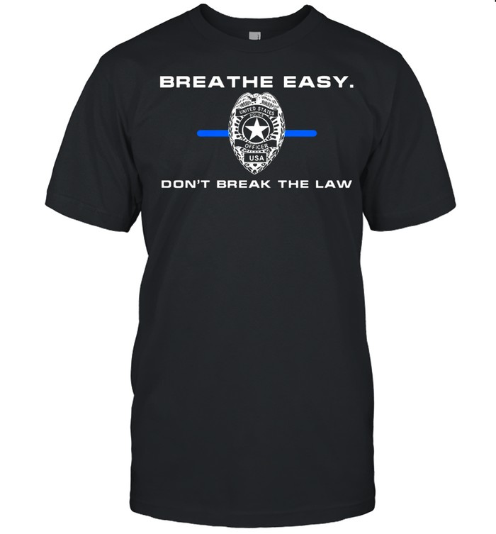 Breathe easy dont break the law shirt