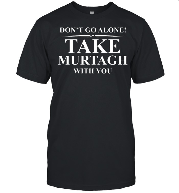 Dont go alone take murtagh with you shirt Classic Men's T-shirt
