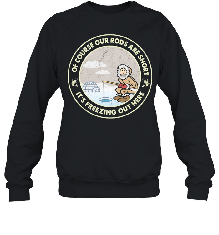 https://cdn.kingteeshops.com/image/2021/05/06/ice-fishing-of-course-our-rods-are-short-its-freezing-out-here--unisex-sweatshirt.jpg