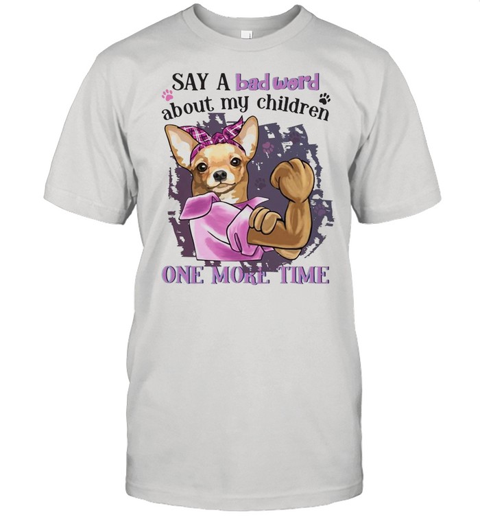 Chihuahua Say A Bad Word About My Children One More Time T-shirt Classic Men's T-shirt