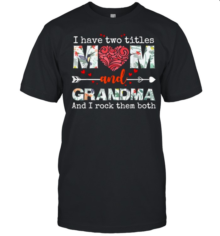 I Have Two Titles Mom And Grandma And I Rock Them Both Flower Shirt