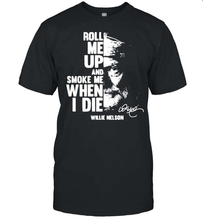 Roll me up and smoke me when i die quote by Willie Nelson Signature shirt Classic Men's T-shirt