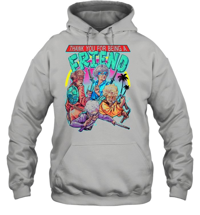 https://cdn.kingteeshops.com/image/2021/05/12/the-golden-girls-ninja-turtles-thank-you-for-being-a-friend-shirt-unisex-hoodie.jpg