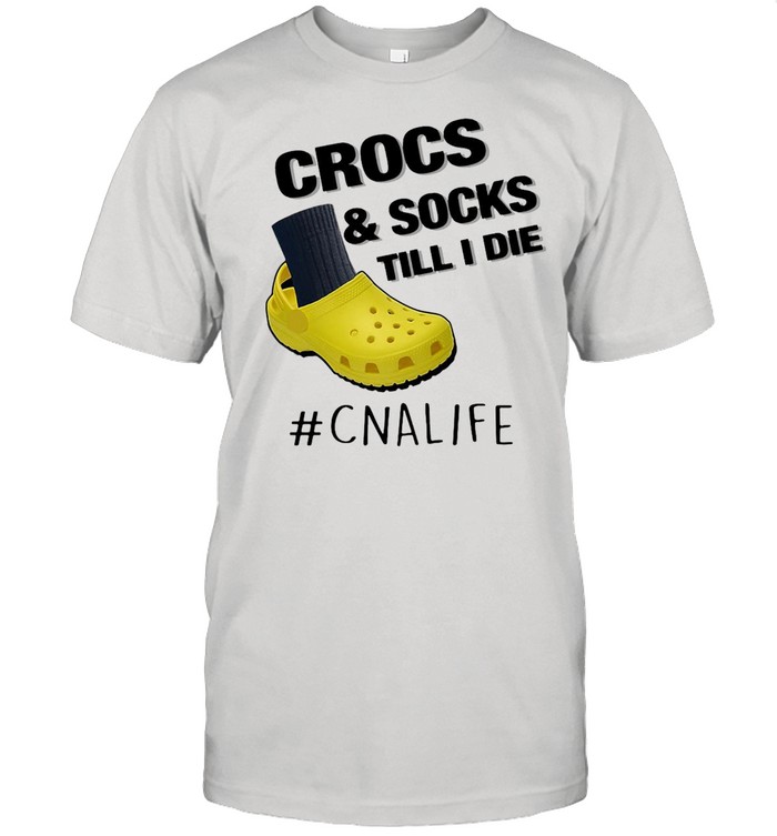 Crocs And Socks Till I Die CNA Life Shirt