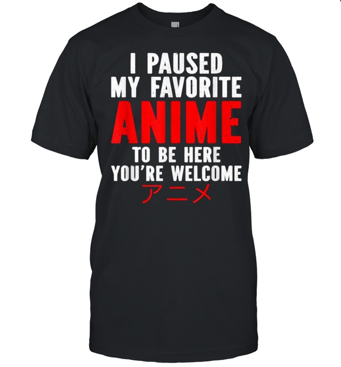 I Paused My Favorite Anime To Be Here You’re Welcome  Classic Men's T-shirt