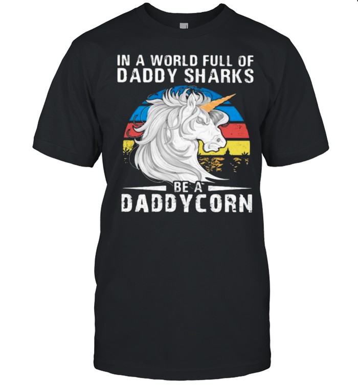 In A World Full Of Daddy Sharks Be A Daddycorn Vintage Shirt