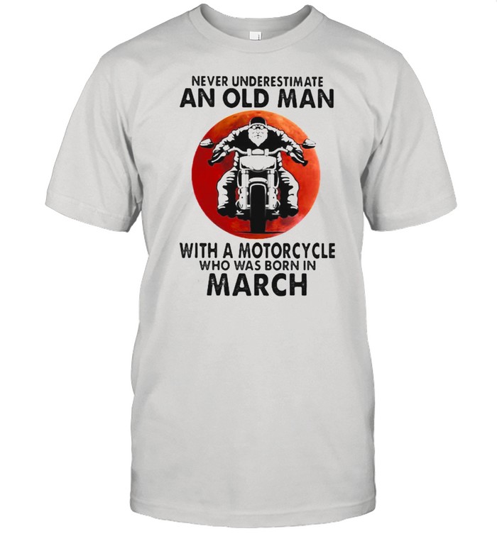 Never Underestimate An Old Man With A Motorcycle Who Was Born In March Blood Moon  Classic Men's T-shirt