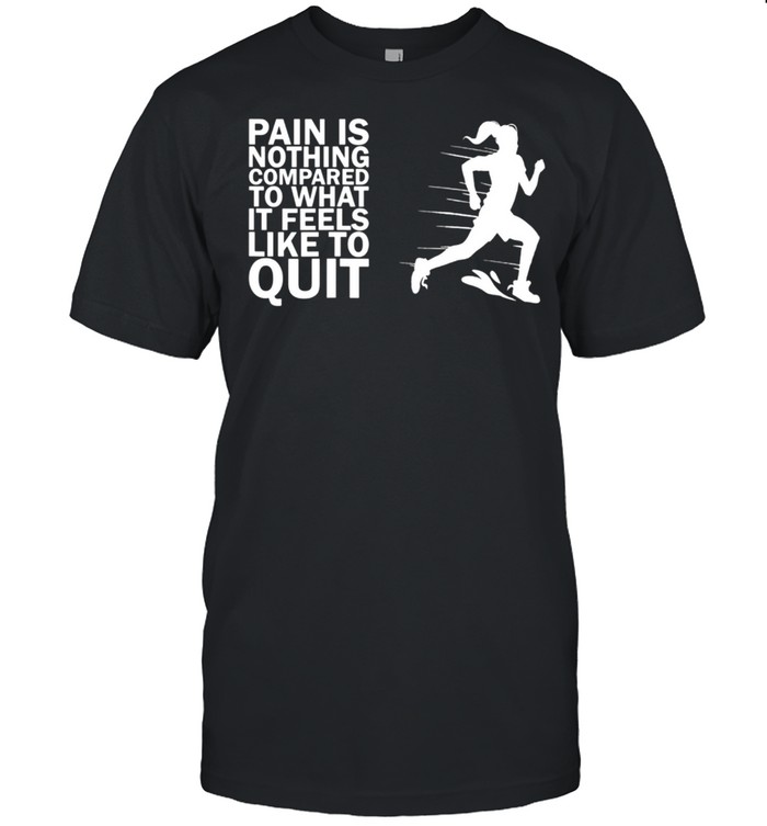 Pain Is Nothing Compared To What It Feels Like To Quit shirt Classic Men's T-shirt
