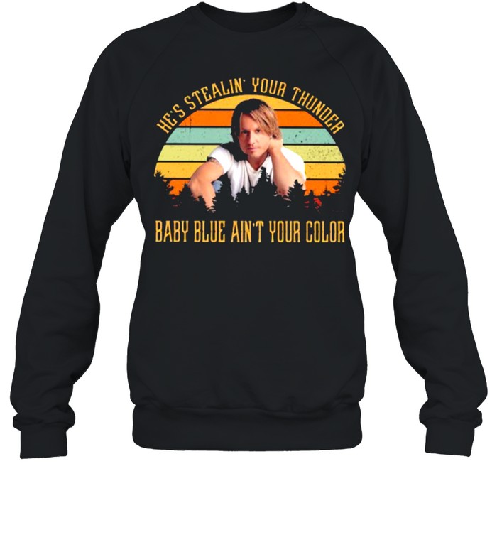 He’s stealin your thunder baby blue ain’t your color vintage shirt Unisex Sweatshirt