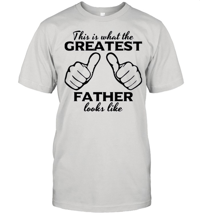 This Is What The Greatest Father Looks Like shirt