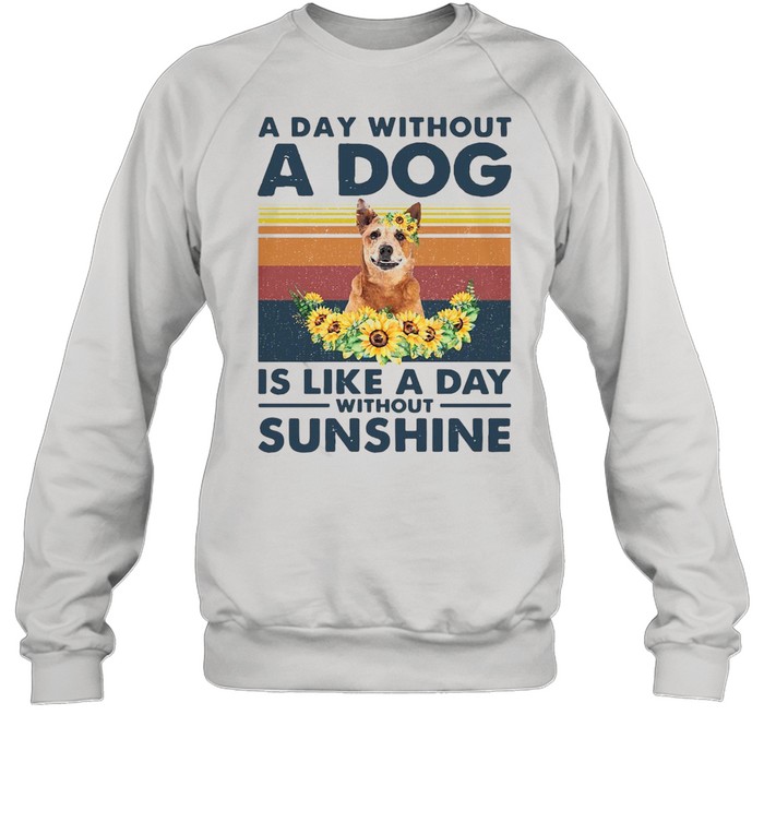 A Day Without A Dog Is Like A Day Without Sunshine Red Heeler Vintage Unisex Sweatshirt