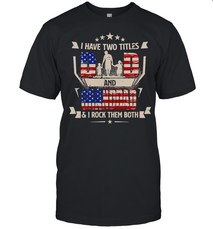 American Flag I Have Two Titles Dad And Granddad And I Rock Them Both T-shirt Classic Men's T-shirt