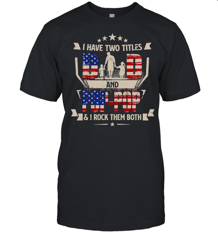 American Flag I Have Two Titles Dad And Pop-Pop And I Rock Them Both T-shirt Classic Men's T-shirt