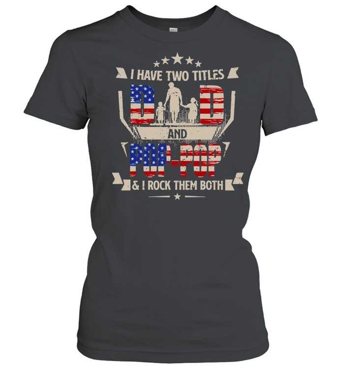 American Flag I Have Two Titles Dad And Pop-Pop And I Rock Them Both T-shirt Classic Women's T-shirt