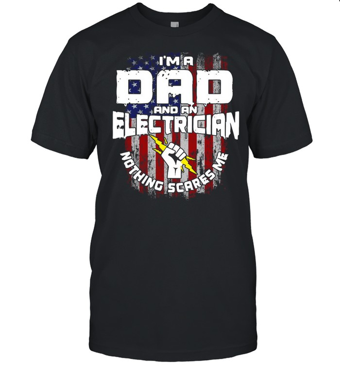 American Flag I’m A Dad And An Electrician Nothing Scares Me T-shirt Classic Men's T-shirt