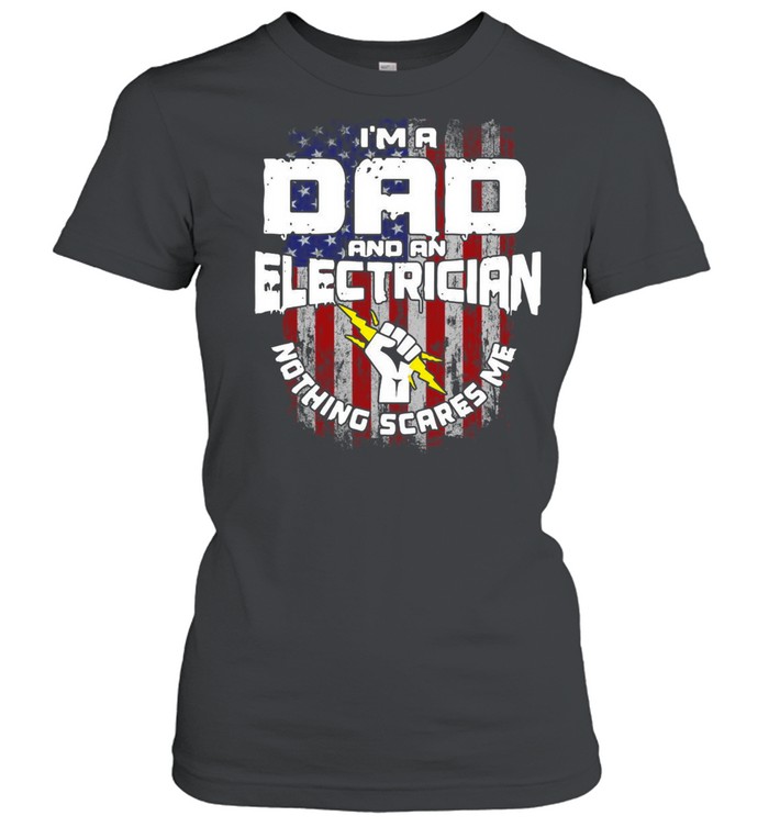American Flag I’m A Dad And An Electrician Nothing Scares Me T-shirt Classic Women's T-shirt
