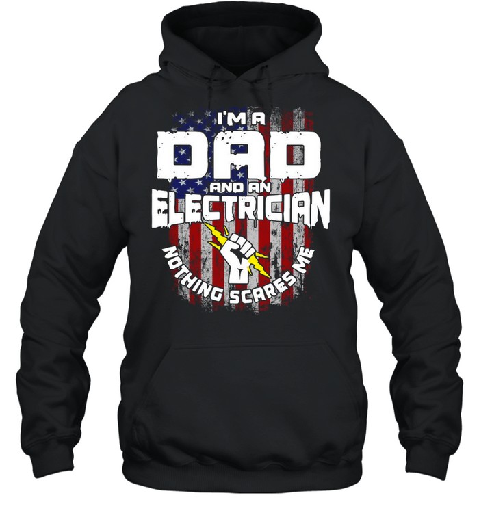 American Flag I’m A Dad And An Electrician Nothing Scares Me T-shirt Unisex Hoodie