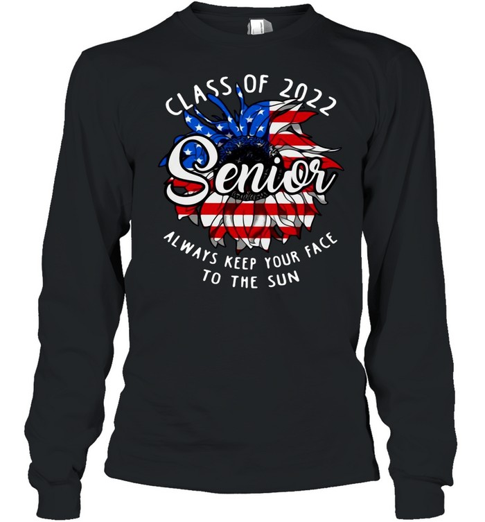 American Flag Sunflower Senior Always Keep Your Face To The Sun Class Of 2022 T-shirt Long Sleeved T-shirt