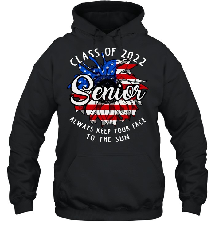 American Flag Sunflower Senior Always Keep Your Face To The Sun Class Of 2022 T-shirt Unisex Hoodie