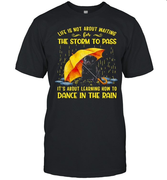 Black Pug Life Is Not About Waiting The Storm To Pass It’s About Learning How To Dance In The Rain T-shirt Classic Men's T-shirt
