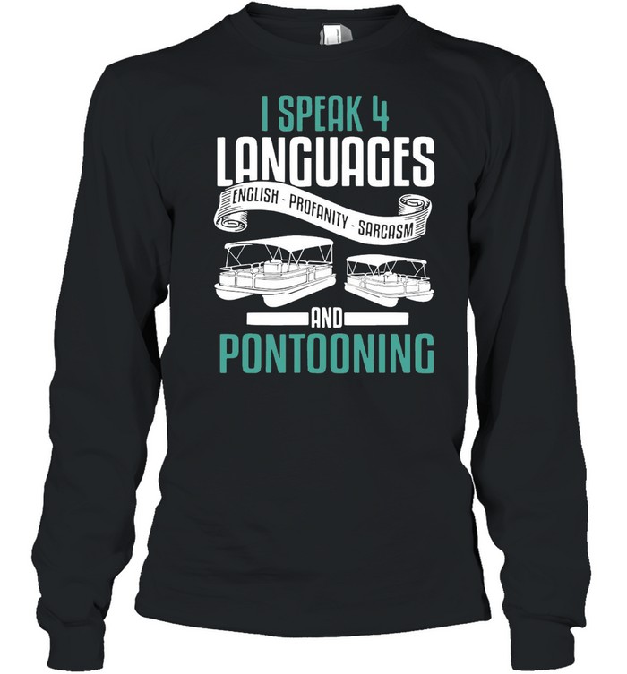 Boating I Speak 4 Languages English Profanity Sarcasm And Pontooning T-shirt Long Sleeved T-shirt