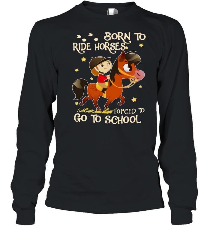 Born To Ride Horses Forced To Go To School T-shirt Long Sleeved T-shirt