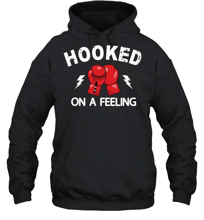 Boxing Hooked On A Feeling T-shirt Unisex Hoodie