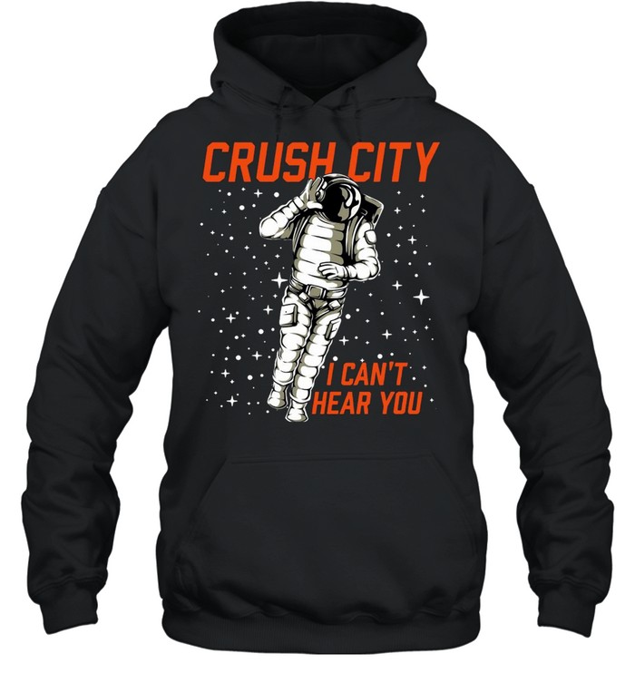 Crush City I Can’t Hear You T-shirt Unisex Hoodie