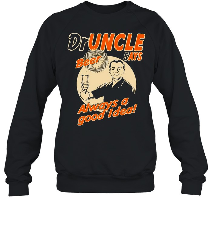 Doctor Uncle The Druncle Drunkle Uncle Beer Good Idea T-shirt Unisex Sweatshirt