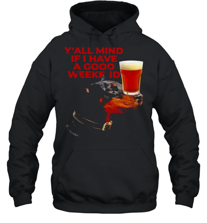 Dog Beer Y’all Mind If I Have A Good Weekend T-shirt Unisex Hoodie